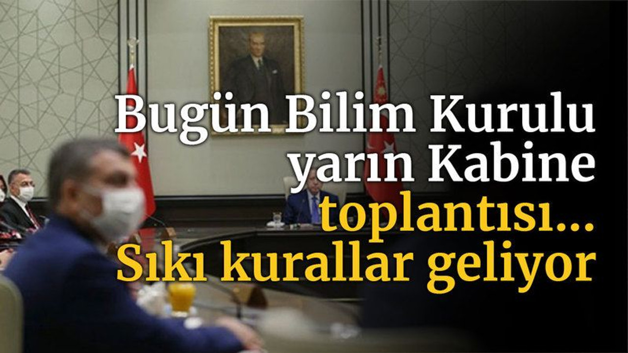 Bugün Bilim Kurulu yarın Kabine toplantısı... Sıkı kurallar geliyor